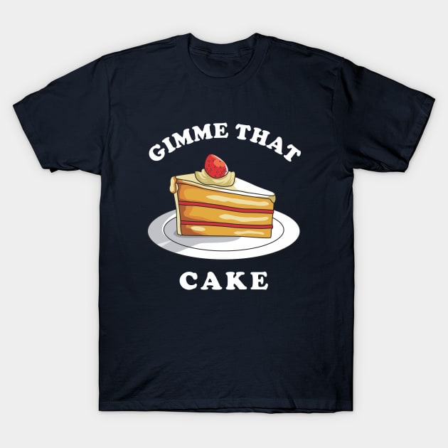 Gimme That Cake T-Shirt by dumbshirts